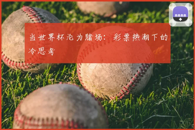 当世界杯沦为赌场：彩票热潮下的冷思考
