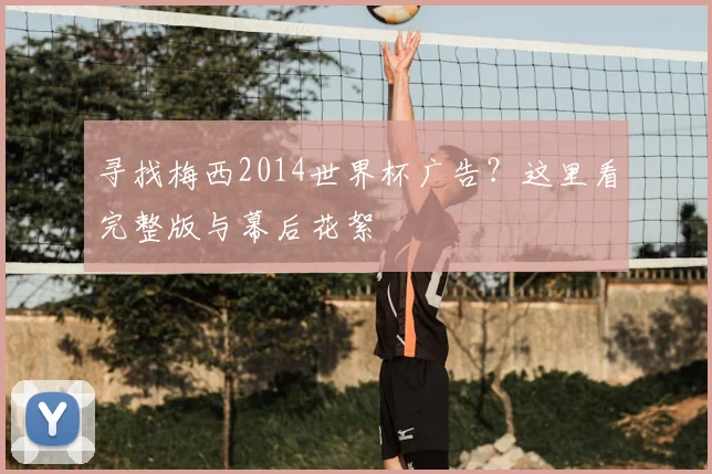 寻找梅西2014世界杯广告？这里看完整版与幕后花絮