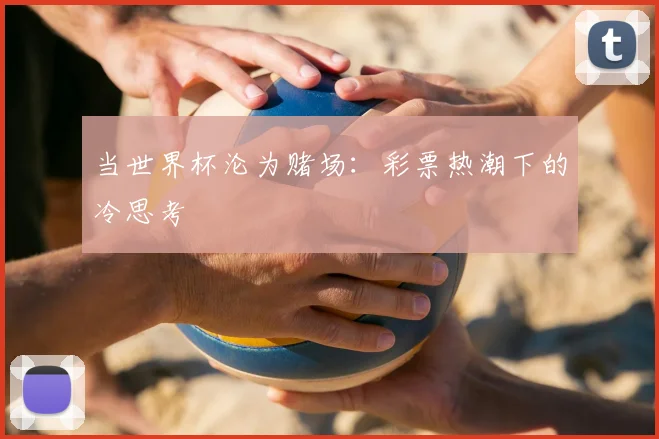 当世界杯沦为赌场：彩票热潮下的冷思考