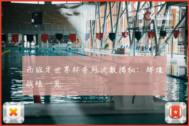 西班牙世界杯夺冠次数揭秘：辉煌战绩一览