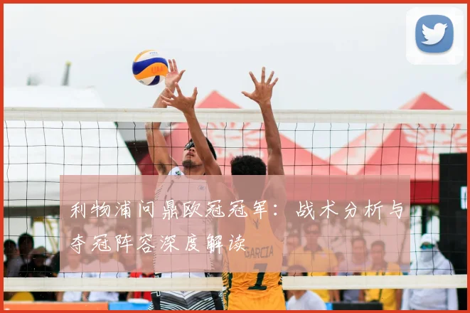 利物浦问鼎欧冠冠军：战术分析与夺冠阵容深度解读