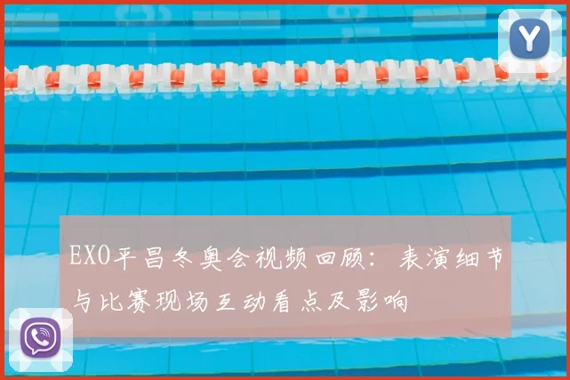 EXO平昌冬奥会视频回顾：表演细节与比赛现场互动看点及影响